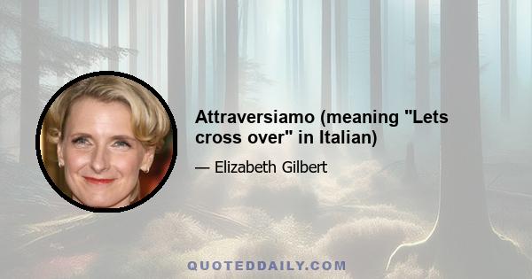 Attraversiamo (meaning Lets cross over in Italian)