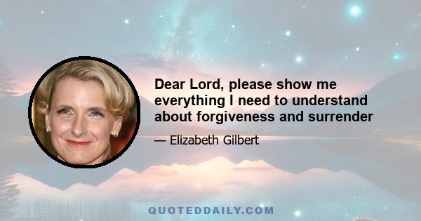 Dear Lord, please show me everything I need to understand about forgiveness and surrender