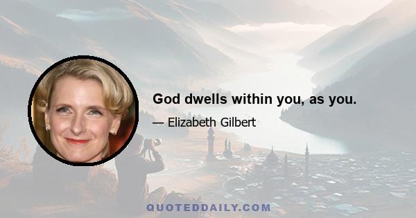 God dwells within you, as you.