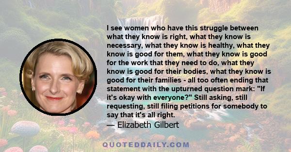 I see women who have this struggle between what they know is right, what they know is necessary, what they know is healthy, what they know is good for them, what they know is good for the work that they need to do, what 