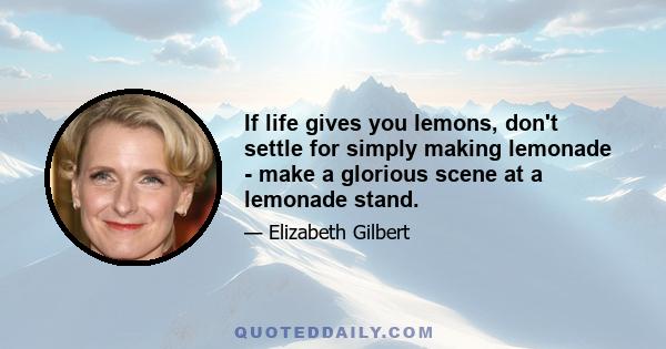 If life gives you lemons, don't settle for simply making lemonade - make a glorious scene at a lemonade stand.