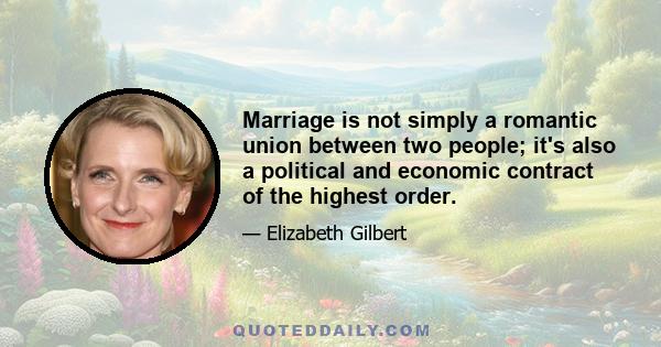 Marriage is not simply a romantic union between two people; it's also a political and economic contract of the highest order.