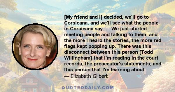 [My friend and I] decided, we'll go to Corsicana, and we'll see what the people in Corsicana say. ... We just started meeting people and talking to them, and the more I heard the stories, the more red flags kept popping 