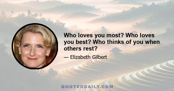 Who loves you most? Who loves you best? Who thinks of you when others rest?