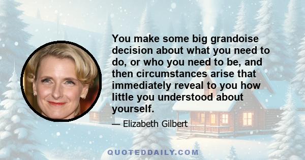 You make some big grandoise decision about what you need to do, or who you need to be, and then circumstances arise that immediately reveal to you how little you understood about yourself.