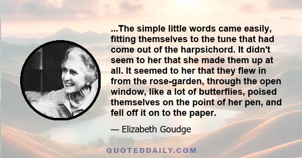 ...The simple little words came easily, fitting themselves to the tune that had come out of the harpsichord. It didn't seem to her that she made them up at all. It seemed to her that they flew in from the rose-garden,