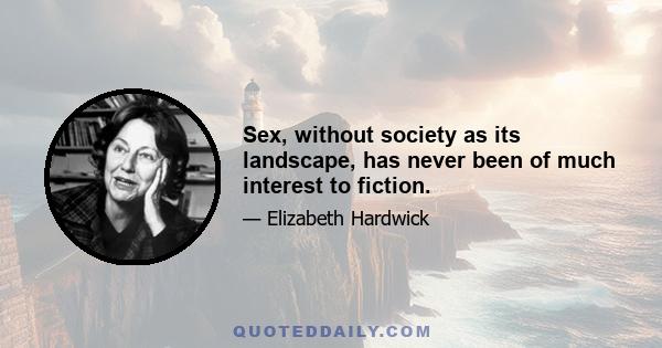 Sex, without society as its landscape, has never been of much interest to fiction.