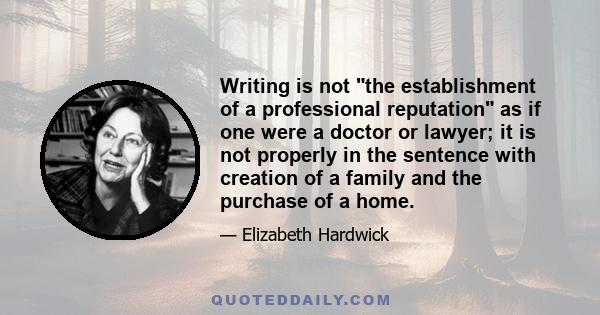 Writing is not the establishment of a professional reputation as if one were a doctor or lawyer; it is not properly in the sentence with creation of a family and the purchase of a home.