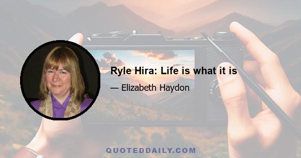 Ryle Hira: Life is what it is