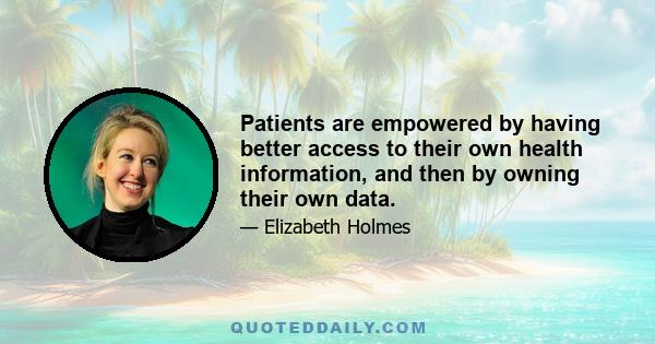 Patients are empowered by having better access to their own health information, and then by owning their own data.