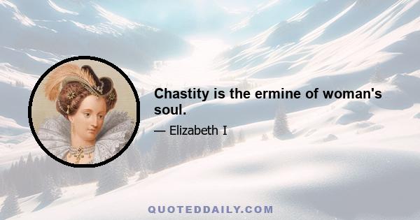 Chastity is the ermine of woman's soul.