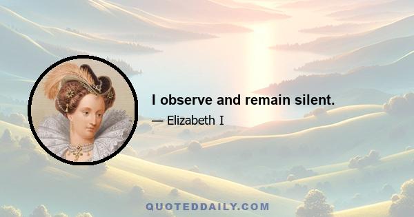 I observe and remain silent.