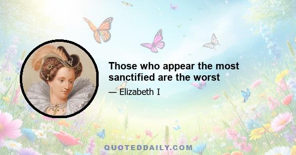 Those who appear the most sanctified are the worst