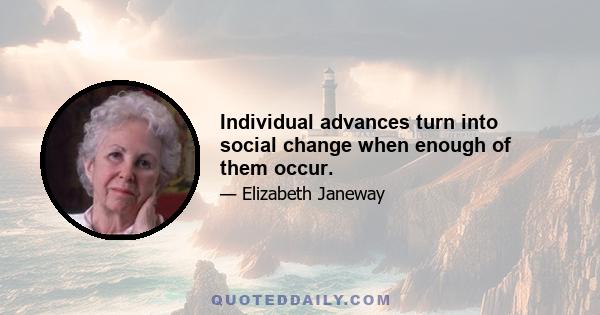 Individual advances turn into social change when enough of them occur.