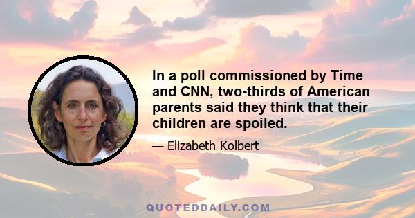 In a poll commissioned by Time and CNN, two-thirds of American parents said they think that their children are spoiled.