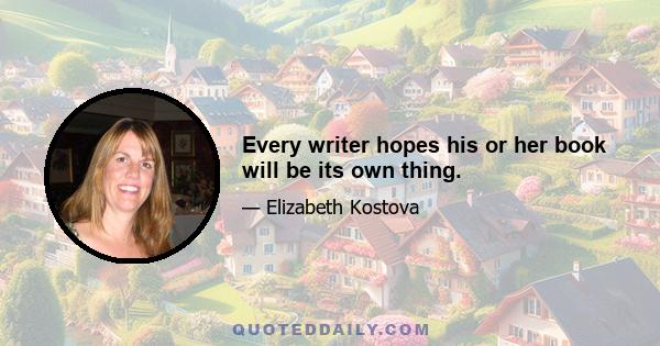 Every writer hopes his or her book will be its own thing.