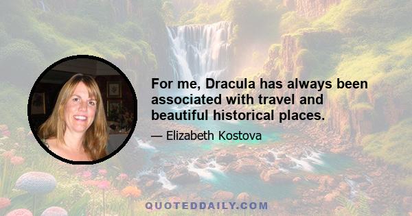 For me, Dracula has always been associated with travel and beautiful historical places.