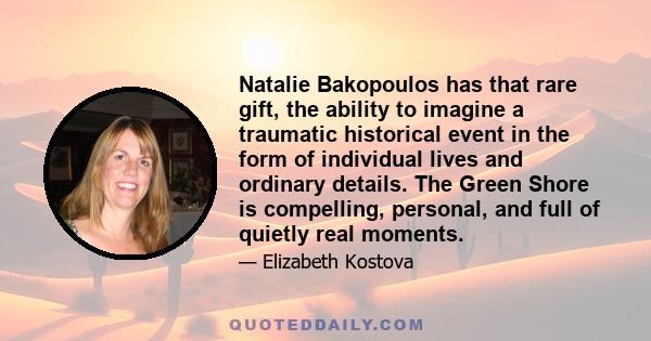 Natalie Bakopoulos has that rare gift, the ability to imagine a traumatic historical event in the form of individual lives and ordinary details. The Green Shore is compelling, personal, and full of quietly real moments.