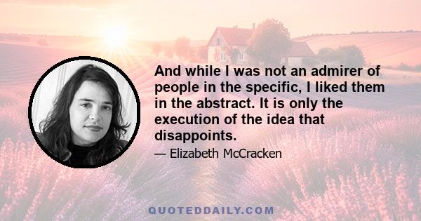 And while I was not an admirer of people in the specific, I liked them in the abstract. It is only the execution of the idea that disappoints.