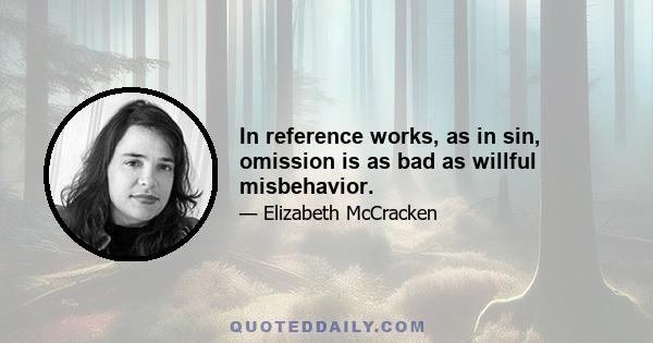 In reference works, as in sin, omission is as bad as willful misbehavior.