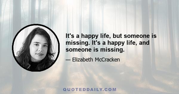 It's a happy life, but someone is missing. It's a happy life, and someone is missing.