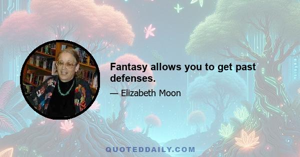 Fantasy allows you to get past defenses.