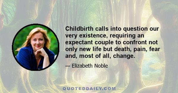 Childbirth calls into question our very existence, requiring an expectant couple to confront not only new life but death, pain, fear and, most of all, change.