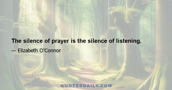 The silence of prayer is the silence of listening.