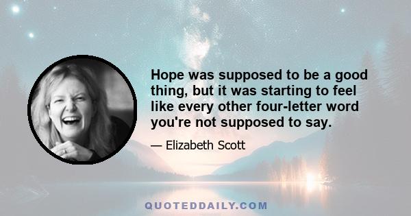 Hope was supposed to be a good thing, but it was starting to feel like every other four-letter word you're not supposed to say.