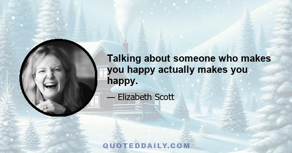 Talking about someone who makes you happy actually makes you happy.