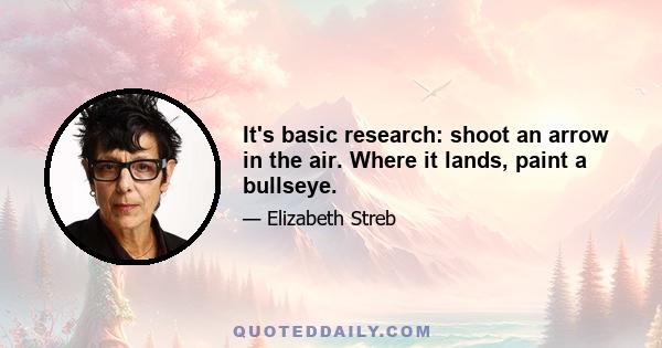 It's basic research: shoot an arrow in the air. Where it lands, paint a bullseye.