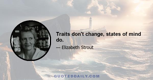 Traits don't change, states of mind do.