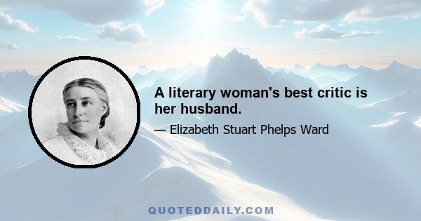 A literary woman's best critic is her husband.