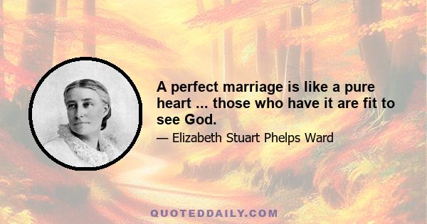 A perfect marriage is like a pure heart ... those who have it are fit to see God.