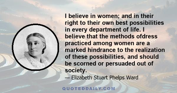 I believe in women; and in their right to their own best possibilities in every department of life. I believe that the methods ofdress practiced among women are a marked hindrance to the realization of these