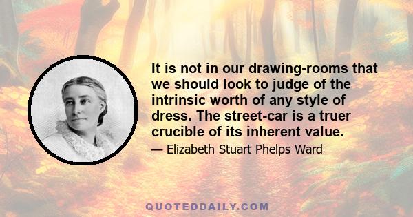 It is not in our drawing-rooms that we should look to judge of the intrinsic worth of any style of dress. The street-car is a truer crucible of its inherent value.