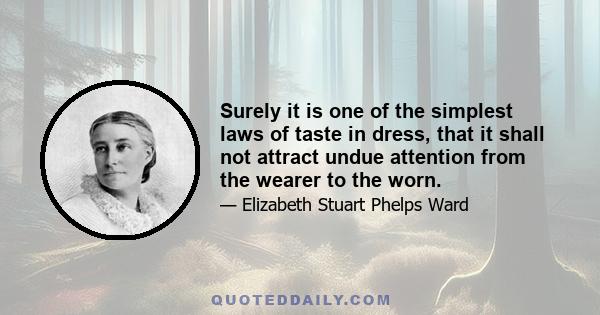 Surely it is one of the simplest laws of taste in dress, that it shall not attract undue attention from the wearer to the worn.