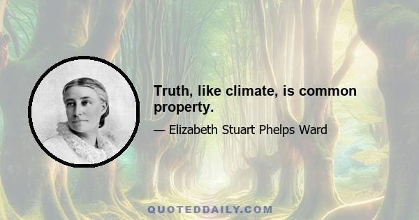 Truth, like climate, is common property.