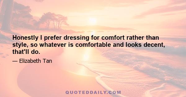 Honestly I prefer dressing for comfort rather than style, so whatever is comfortable and looks decent, that'll do.