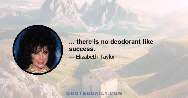 ... there is no deodorant like success.