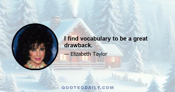 I find vocabulary to be a great drawback.