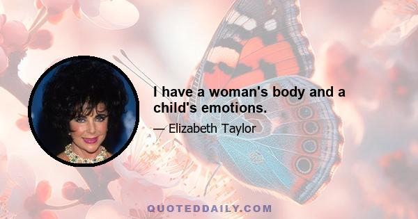 I have a woman's body and a child's emotions.