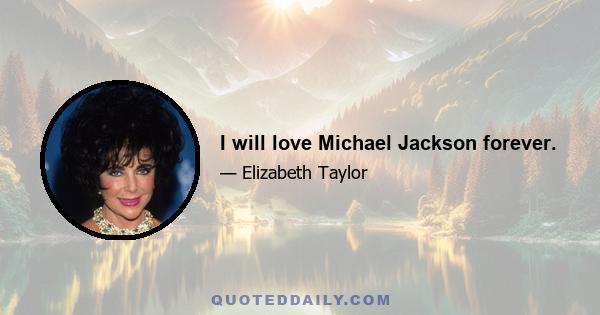 I will love Michael Jackson forever.