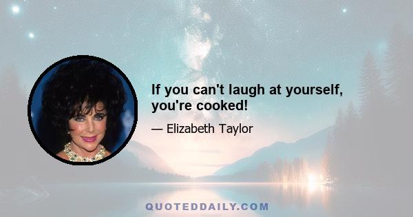 If you can't laugh at yourself, you're cooked!