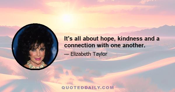 It's all about hope, kindness and a connection with one another.