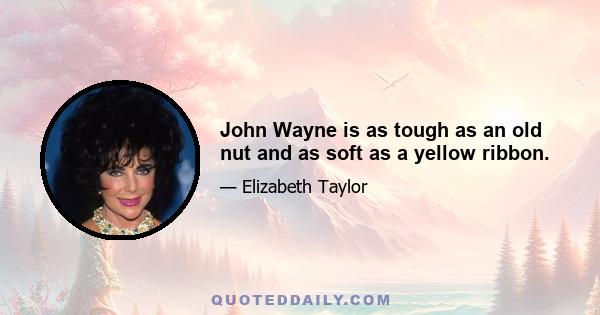 John Wayne is as tough as an old nut and as soft as a yellow ribbon.