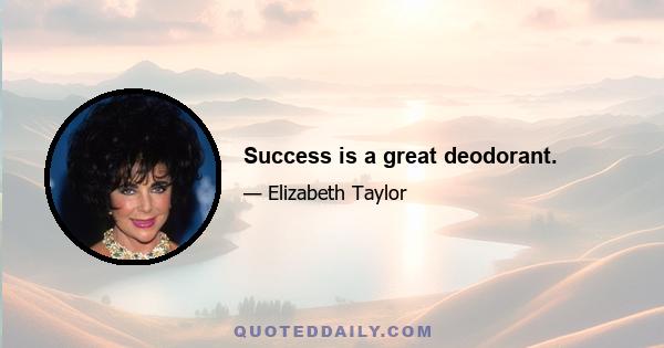 Success is a great deodorant.