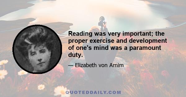 Reading was very important; the proper exercise and development of one's mind was a paramount duty.