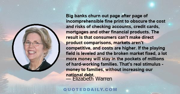 Big banks churn out page after page of incomprehensible fine print to obscure the cost and risks of checking accounts, credit cards, mortgages and other financial products. The result is that consumers can't make direct 