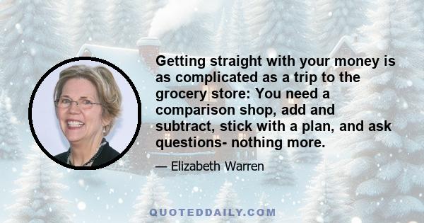 Getting straight with your money is as complicated as a trip to the grocery store: You need a comparison shop, add and subtract, stick with a plan, and ask questions- nothing more.